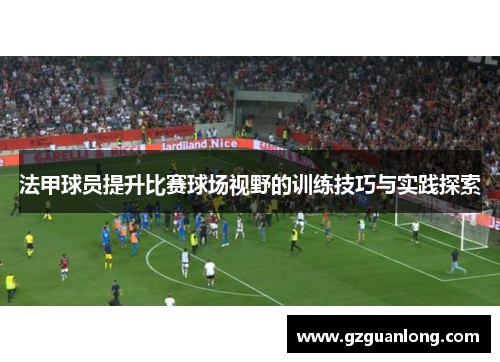 法甲球员提升比赛球场视野的训练技巧与实践探索