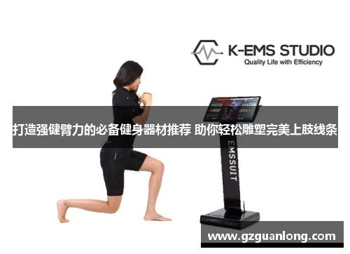 打造强健臂力的必备健身器材推荐 助你轻松雕塑完美上肢线条