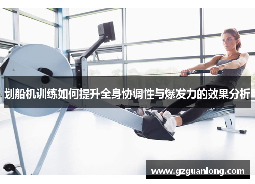 划船机训练如何提升全身协调性与爆发力的效果分析